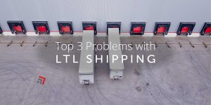 Top 3 Problems with LTL Shipping