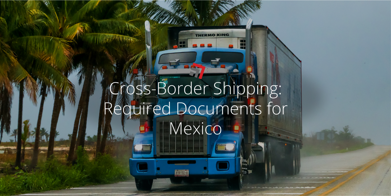 CrossBorder Shipping Required Documents for Mexico Truck. Rail