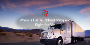 When is Full Truckload Shipping Right for Me 2