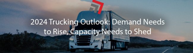 2024 Trucking Outlook Demand Needs to Rise, Capacity Needs to Shed-01