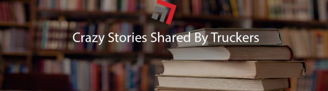 Crazy Stories Shared By Truckers-01 Crazy Stories Shared By Truckers-01