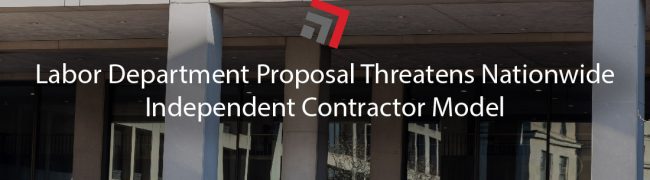 Labor Department Proposal Threatens Nationwide Independent Contractor Model-01