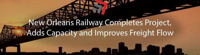 New Orleans Railway Completes Project, Adds Capacity and Improves Freight Flow-01