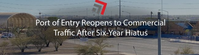 Port of Entry Reopens to Commercial Traffic After Six-Year Hiatus-01