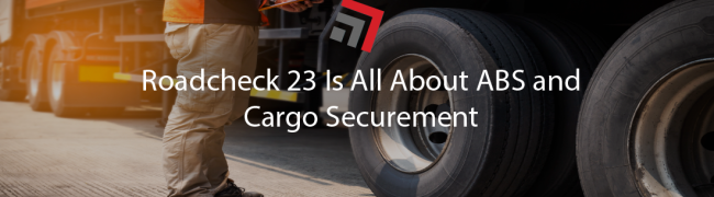 Roadcheck 23 Is All About ABS and Cargo Securement