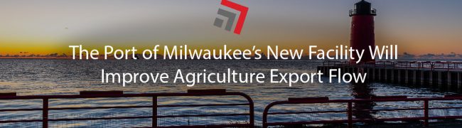 The Port of Milwaukee’s New Facility Will Improve Agriculture Export Flow-01