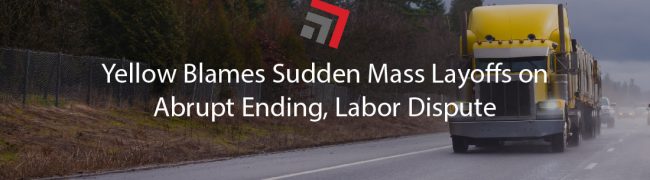 Yellow Blames Sudden Mass Layoffs on Abrupt Ending, Labor Dispute-01